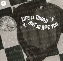Load image into Gallery viewer, LIFE IS TOUGH BUT SO ARE YOU
