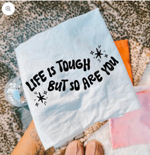 Load image into Gallery viewer, LIFE IS TOUGH BUT SO ARE YOU
